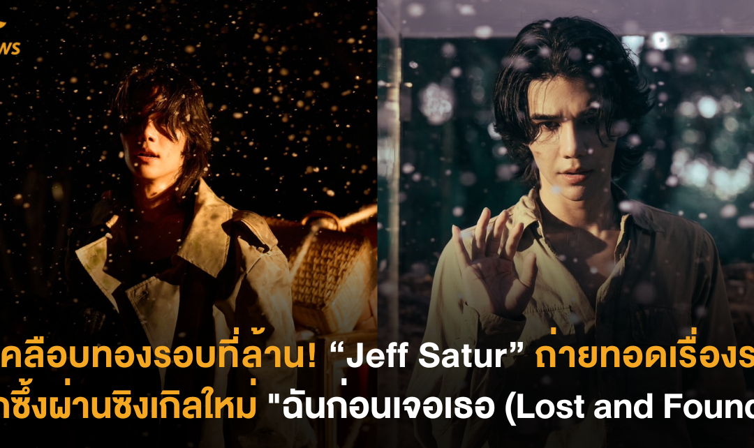 หูเคลือบทองรอบที่ล้าน! “Jeff Satur” ถ่ายทอดเรื่องราวสุดลึกซึ้งผ่านซิงเกิลใหม่ “ฉันก่อนเจอเธอ (Lost and Found)”