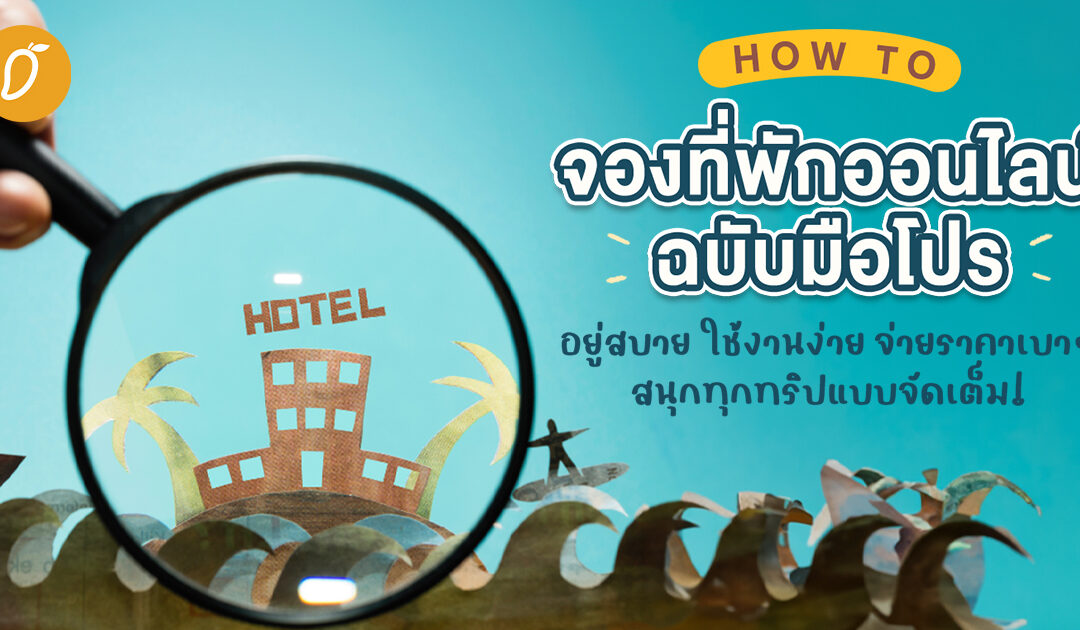 HOW TO จองที่พักออนไลน์ฉบับมือโปร อยู่สบาย ใช้งานง่าย จ่ายราคาเบาๆ สนุกทุกทริปแบบจัดเต็ม!