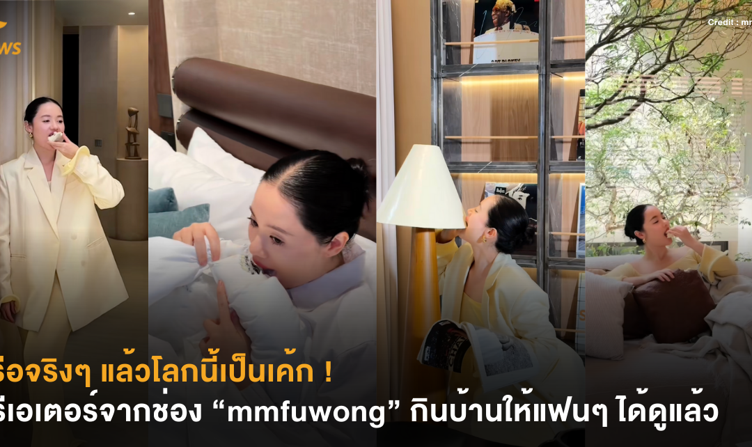 หรือจริงๆ แล้วโลกนี้เป็นเค้ก ! ครีเอเตอร์จากช่อง “mmfuwong” ลงคลิปกินบ้านให้แฟนๆ ได้ดูแล้ว