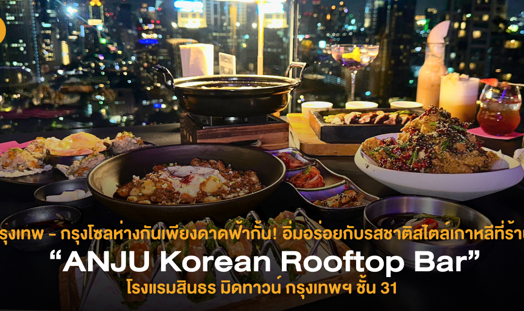กรุงเทพ – กรุงโซลห่างกันเพียงดาดฟ้ากั้น! อิ่มอร่อยกับรสชาติสไตล์เกาหลีที่ร้าน “ANJU Korean Rooftop Bar” โรงแรมสินธร มิดทาวน์ กรุงเทพฯ ชั้น 31