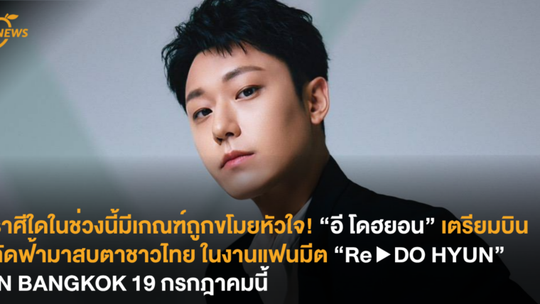 ราศีใดในช่วงนี้มีเกณฑ์ถูกขโมยหัวใจ! “อี โดฮยอน” เตรียมบินลัดฟ้ามาสบตาชาวไทย ในงานแฟนมีต “Re ▶ DO HYUN” IN BANGKOK 19 กรกฎาคมนี้