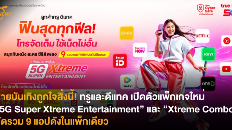 สายบันเทิงถูกใจสิ่งนี้! ทรูและดีแทค เปิดตัวแพ็กเกจใหม่ “5G Super Xtreme Entertainment” และ “Xtreme Combo” มัดรวม 9 แอปดังในแพ็กเดียว