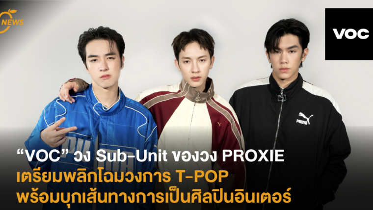 “VOC” วง Sub-Unit ของวง PROXIE เตรียมพลิกโฉมวงการ T-POP พร้อมบุกเส้นทางการเป็นศิลปินอินเตอร์