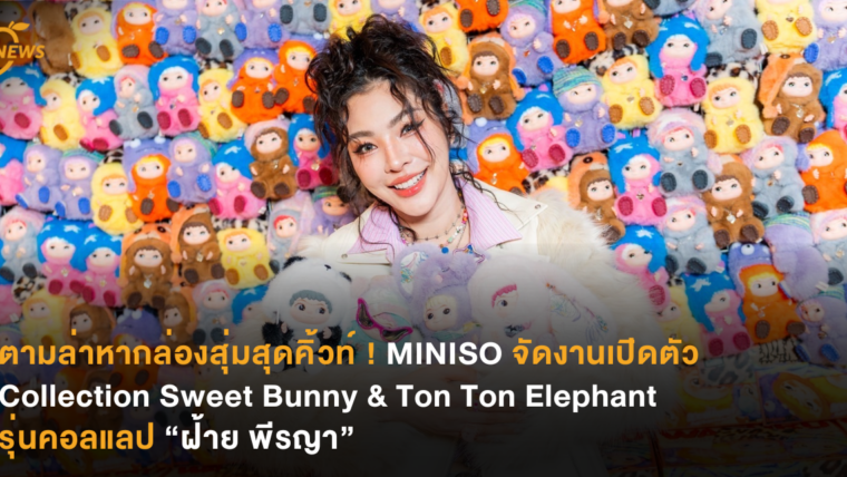 ตามล่าหากล่องสุ่มสุดคิ้วท์ ! MINISO จัดงานเปิดตัว Collection Sweet Bunny & Ton Ton Elephant  รุ่นคอลแลป “ฝ้าย พีรญา”