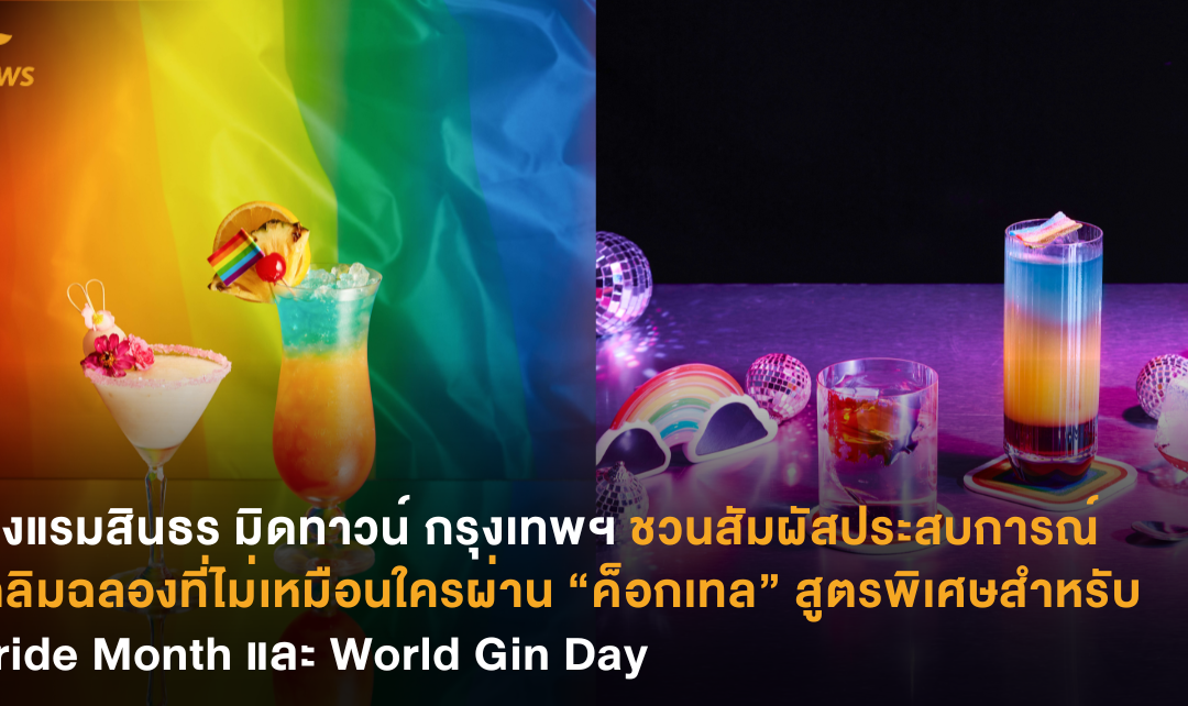 โรงแรมสินธร มิดทาวน์ กรุงเทพฯ ชวนสัมผัสประสบการณ์เฉลิมฉลองที่ไม่เหมือนใครผ่านค็อกเทลสูตรพิเศษสำหรับ Pride Month และ World Gin Day
