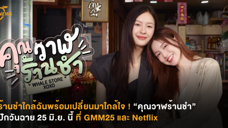 ร้านชำใกล้ฉันพร้อมเปลี่ยนมาใกล้ใจ ! “คุณวาฬร้านชำ”  ปักวันฉาย 25 มิ.ย. นี้ ที่ GMM25 และ Netflix