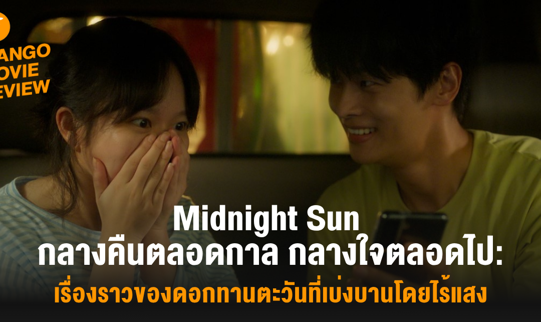Mango Movie Review: Midnight Sun กลางคืนตลอดกาล กลางใจตลอดไป: เรื่องราวของดอกทานตะวันที่เบ่งบานโดยไร้แสง