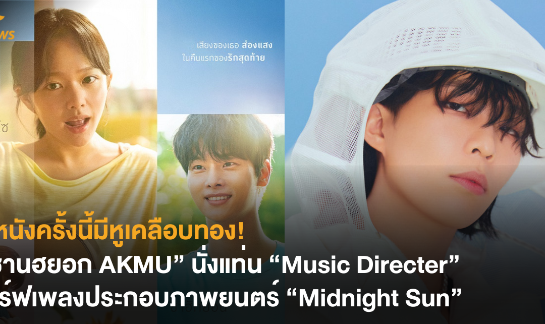 ดูหนังครั้งนี้มีหูเคลือบทอง! “ชานฮยอก AKMU” นั่งแท่น “Music Directer” เสิร์ฟเพลงประกอบภาพยนตร์ “Midnight Sun”