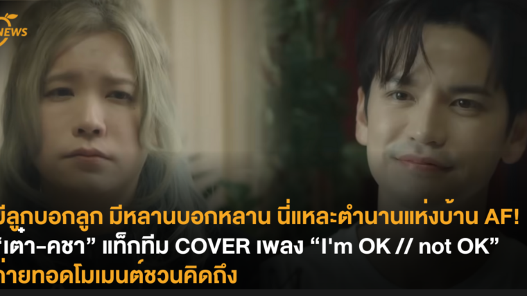 มีลูกบอกลูก มีหลานบอกหลาน นี่แหละตำนานแห่งบ้าน AF! “เต๋า-คชา” แท็กทีม COVER เพลง “I'm OK // not OK” ถ่ายทอดโมเมนต์ชวนคิดถึง