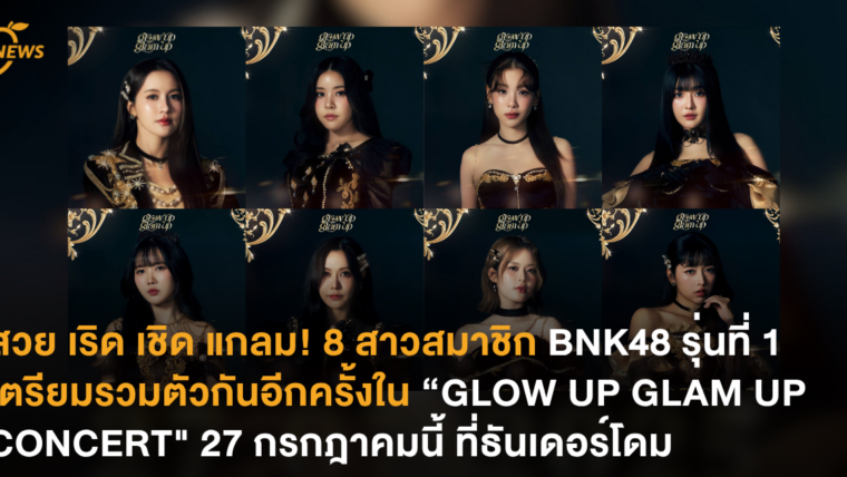 สวย เริด เชิด แกลม! 8 สาวสมาชิก BNK48 รุ่นที่ 1 เตรียมรวมตัวกันอีกครั้งใน “GLOW UP GLAM UP CONCERT