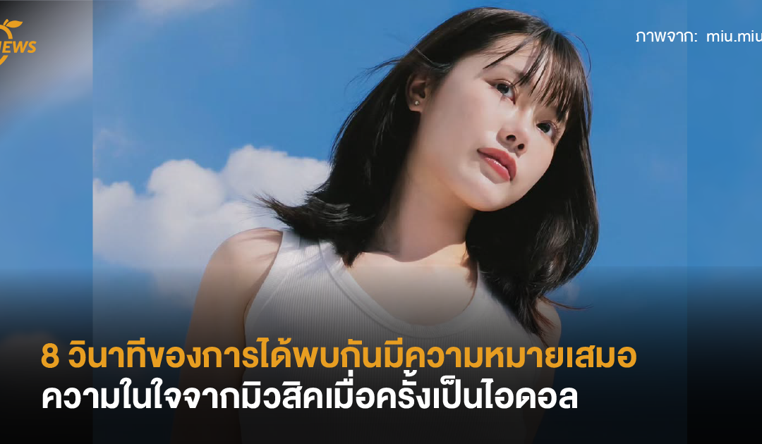 8 วินาทีของการได้พบกันมีความหมายเสมอ ความในใจจากมิวสิคเมื่อครั้งเป็นไอดอล