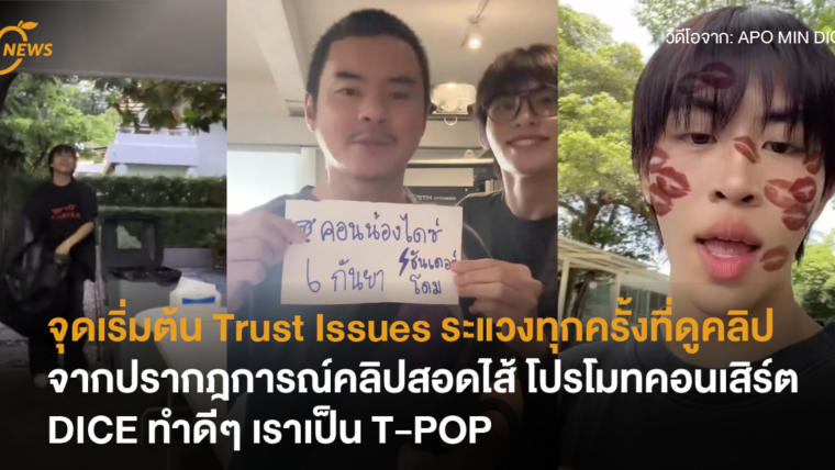 จุดเริ่มต้น Trust Issues จากปรากฎการณ์คลิปสอดไส้ DICE ทำดีๆ เราเป็น T-POP