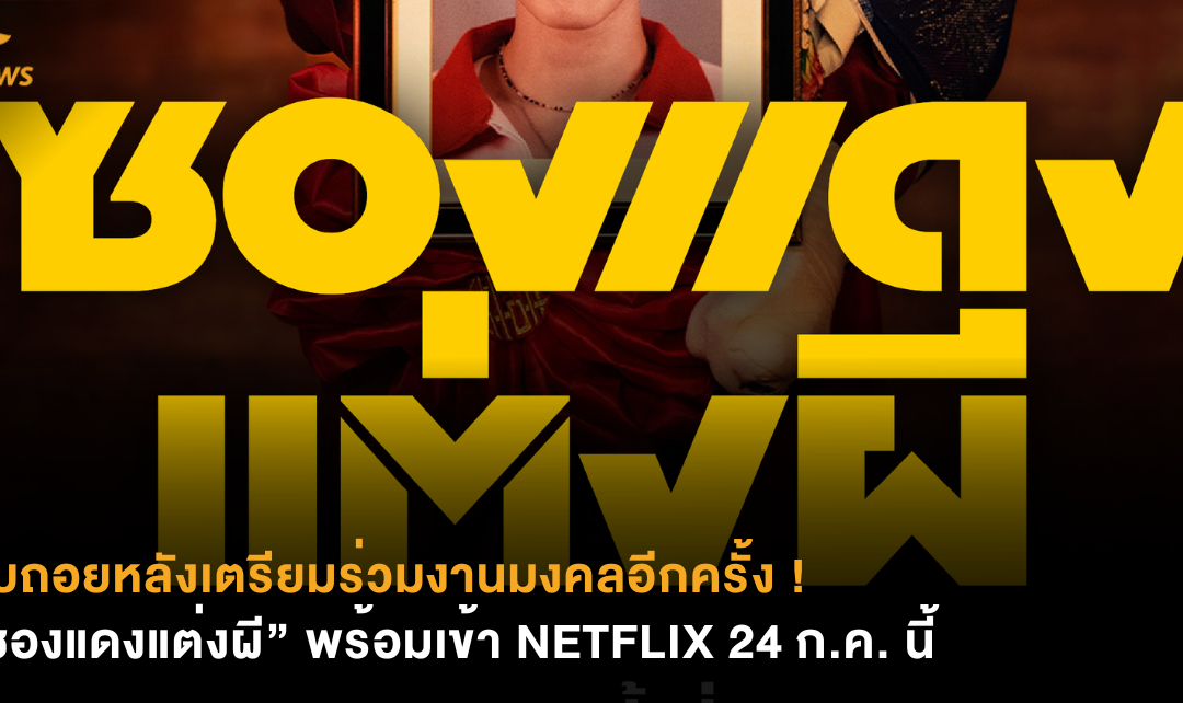 นับถอยหลังร่วมงานมงคลอีกครั้ง ! “ซองแดงแต่งผี”​ พร้อมเข้า NETFLIX 24 ก.ค. นี้
