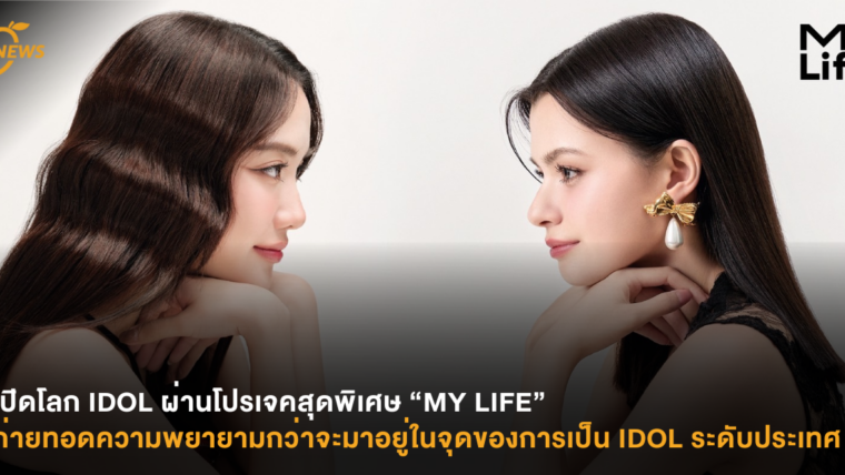 เปิดโลก IDOL ผ่านโปรเจคสุดพิเศษ “MY LIFE” ถ่ายทอดความพยายามกว่าจะมาอยู่ในจุดของการเป็น IDOL ระดับประเทศ