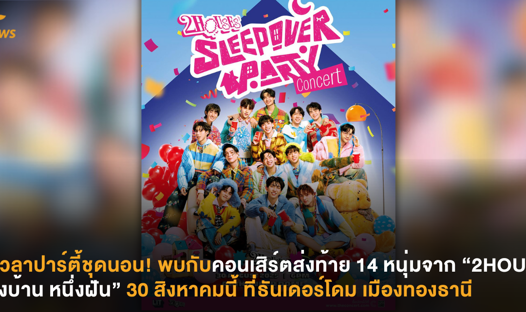 ได้เวลาปาร์ตี้ชุดนอน! พบกับคอนเสิร์ตส่งท้าย 14 หนุ่มจาก “2HOUSES สองบ้าน หนึ่งฝัน” 30 สิงหาคมนี้ ที่ธันเดอร์โดม เมืองทองธานี