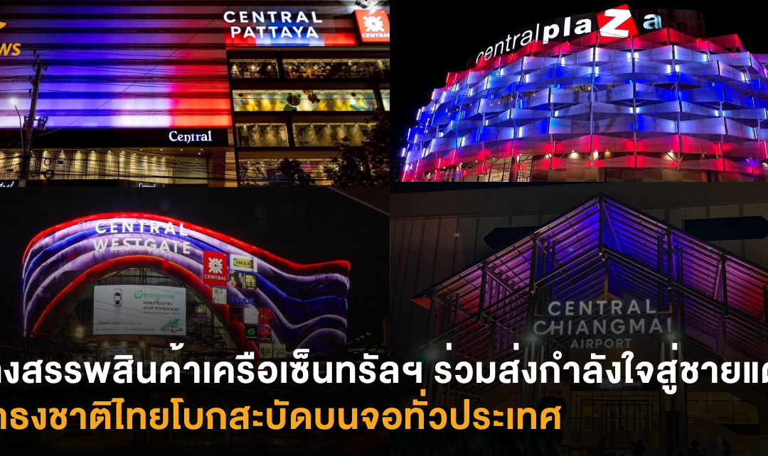ห้างสรรพสินค้าเครือเซ็นทรัลฯ ร่วมส่งกำลังใจสู่ชายแดน พาธงชาติไทยโบกสะบัดบนจอทั่วประเทศ