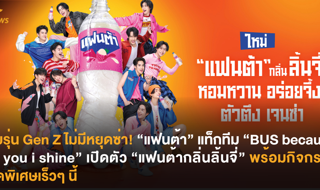 วัยรุ่น Gen Z ไม่มีหยุดซ่า! “แฟนต้า” แท็กทีม “BUS because of you i shine” เปิดตัว “แฟนต้า กลิ่นลิ้นจี่” พร้อมกิจกรรมสุดพิเศษเร็วๆ นี้