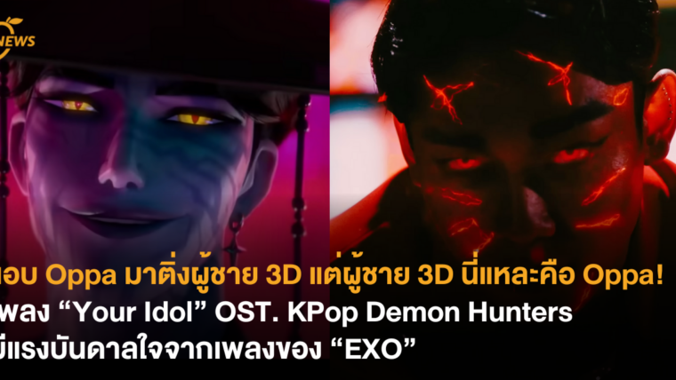 แอบ Oppa มาติ่งผู้ชาย 3D แต่ผู้ชาย 3D นี่แหละคือ Oppa! เพลง “Your Idol” OST. KPop Demon Hunters มีแรงบันดาลใจจากเพลงของ “EXO”