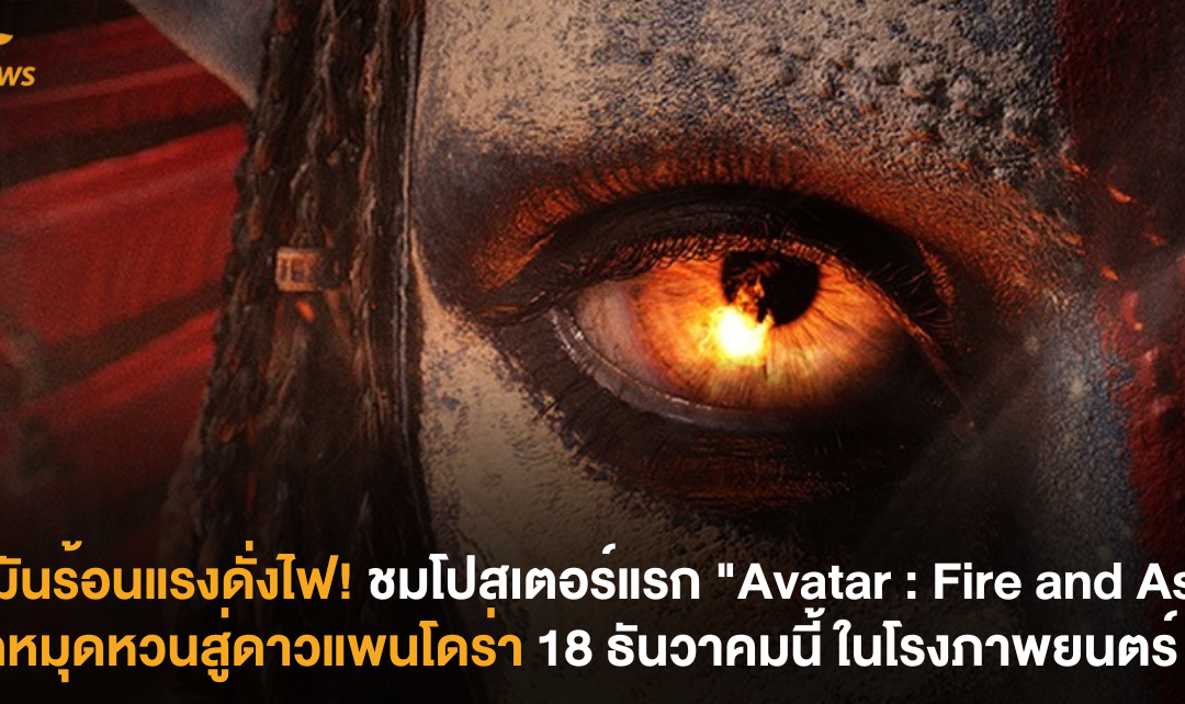 ใจมันร้อนแรงดั่งไฟ! ชมโปสเตอร์แรก “Avatar : Fire and Ash” ปักหมุดหวนสู่ดาวแพนโดร่า 18 ธันวาคมนี้ ในโรงภาพยนตร์
