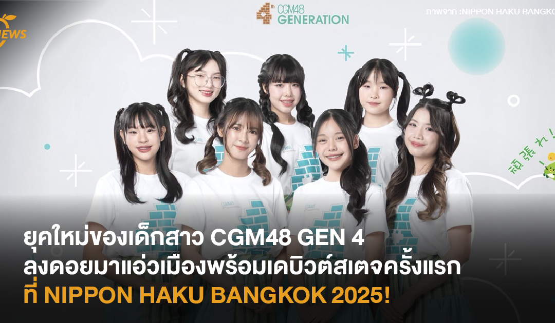 ยุคใหม่ของเด็กสาว CGM48 GEN 4 ลงดอยมาแอ่วเมืองพร้อมเดบิวต์สเตจครั้งแรกที่ NIPPON HAKU BANGKOK 2025!