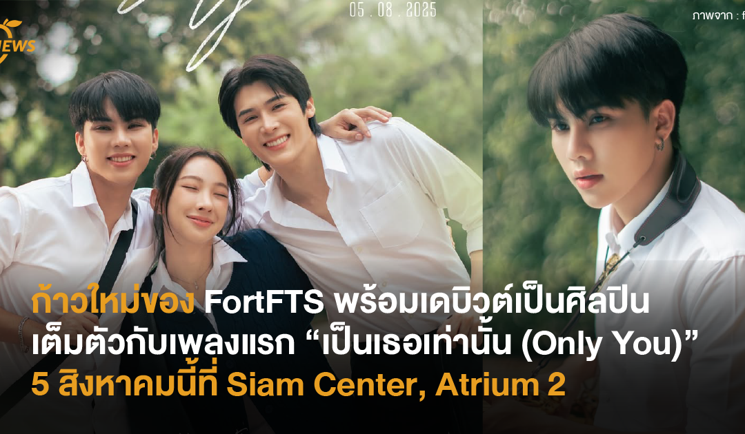 ก้าวใหม่ของ FortFTS พร้อมเดบิวต์เป็นศิลปินเต็มตัวกับเพลงแรก “เป็นเธอเท่านั้น (Only You)” 5 สิงหาคมนี้ที่ Siam Center , Atrium 2