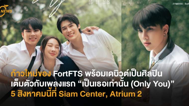 ก้าวใหม่ของ FortFTS พร้อมเดบิวต์เป็นศิลปินเต็มตัวกับเพลงแรก “เป็นเธอเท่านั้น (Only You)” 5 สิงหาคมนี้ที่ Siam Center , Atrium 2
