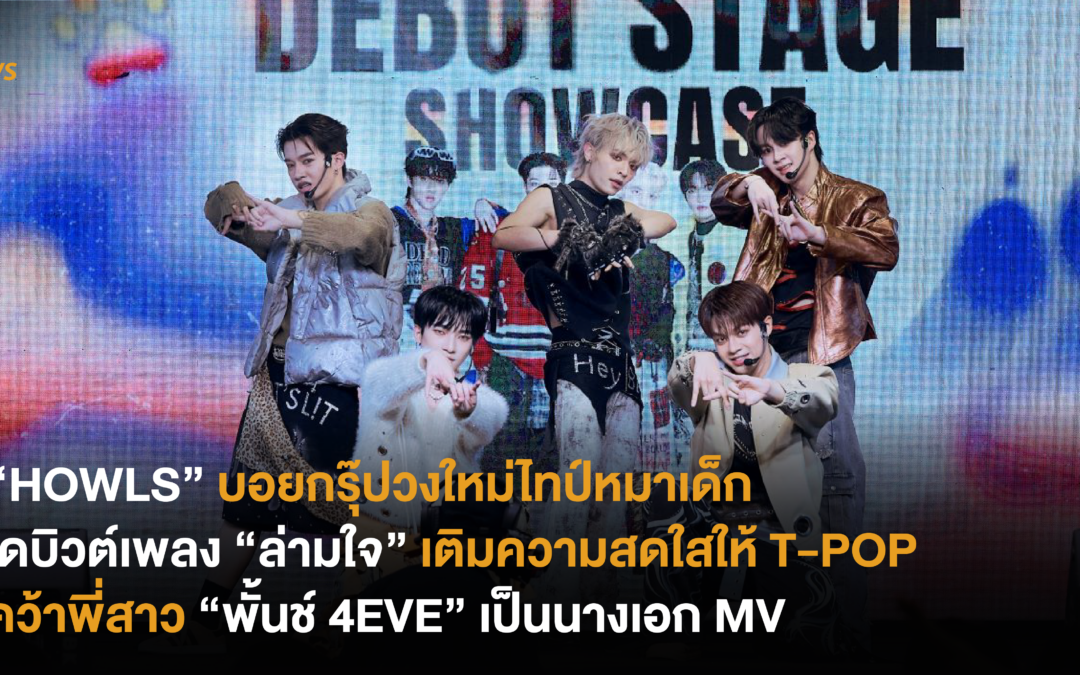 “HOWLS” บอยแบนด์ไทป์วงใหม่หมาเด็กเดบิวต์เพลง “ล่ามใจ” เติมความสดใสให้วงการ T-POP คว้าพี่สาว “พั้นช์ 4EVE” เป็นนางเอก MV