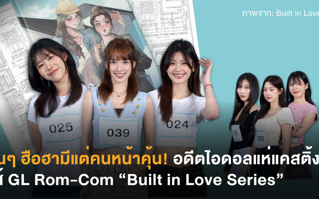 แฟนๆ ฮือฮามีแต่คนหน้าคุ้น! อดีตไอดอลแห่แคสติ้งซีรีส์ GL Rom-Com “Built in Love Series”