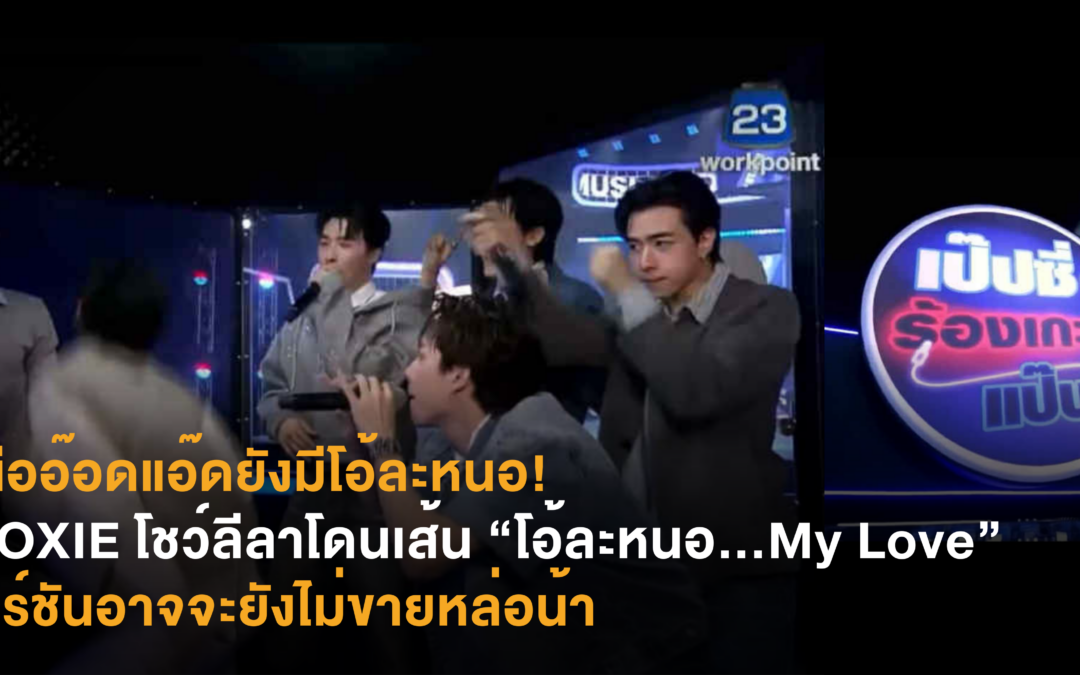 เหนืออ๊อดแอ๊ดยังมีโอ้ละหนอ! PROXIE โชว์ลีลาโดนเส้น “โอ้ละหนอ…My Love” เวอร์ชันอาจจะยังไม่ขายหล่อน้า