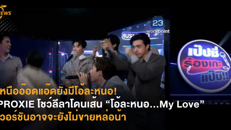 เหนืออ๊อดแอ๊ดยังมีโอ้ละหนอ! PROXIE โชว์ลีลาโดนเส้น 