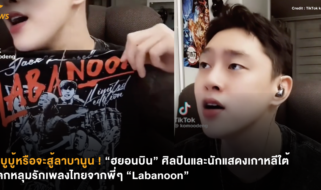 ลาบูบู้หรือจะสู้ลาบานูน ! “ฮยอนบิน” ศิลปินและนักแสดงเกาหลีใต้ผู้ตกหลุมรักเพลงไทยจากพี่ๆ “Labanoon”