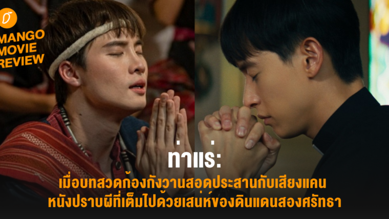 Mango Movie Review : ท่าแร่ : เมื่อบทสวดก้องกังวานสอดประสานกับเสียงแคน หนังปราบผีที่เต็มไปด้วยเสน่ห์ของดินแดนสองศรัทธา