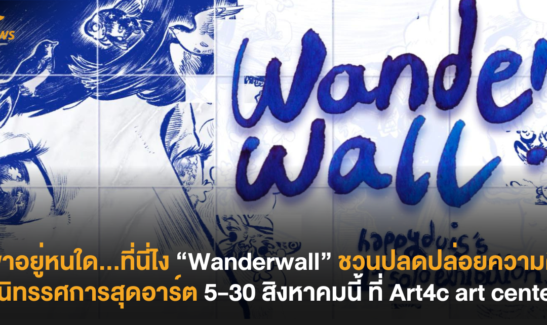สุขาอยู่หนใด…ที่นี่ไง “Wanderwall” ชวนปลดปล่อยความคิดในนิทรรศการสุดอาร์ต 5-30 สิงหาคมนี้ ที่ Art4c art center