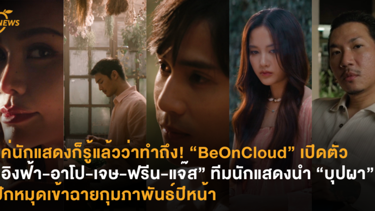 แค่นักแสดงก็รู้แล้วว่าทำถึง! “BeOnCloud“ เปิดตัว “อิงฟ้า-อาโป-เจษ-ฟรีน-แจ๊ส” ทีมนักแสดงนำ “บุปผา” ปักหมุดเข้าฉายกุมภาพันธ์ปีหน้า