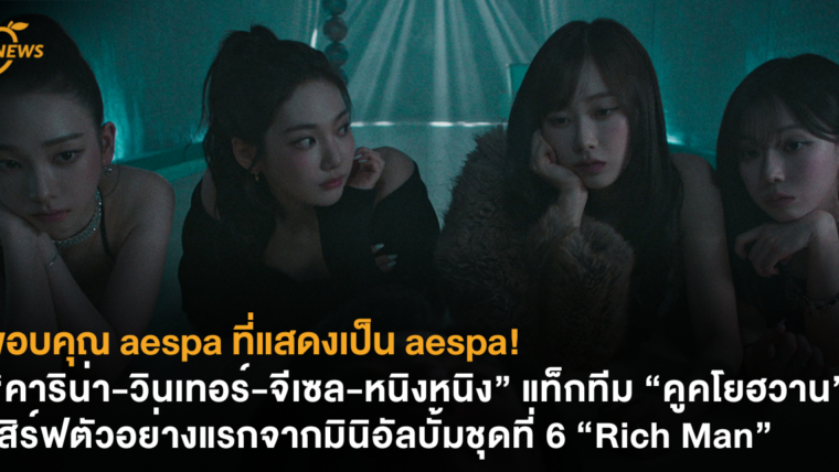 ขอบคุณ aespa ที่แสดงเป็น aespa! 4 สาว “คาริน่า-วินเทอร์-จีเซล-หนิงหนิง” แท็กทีม “คูคโยฮวาน” เสิร์ฟตัวอย่างแรกจากมินิอัลบั้มชุดที่ 6 “Rich Man”