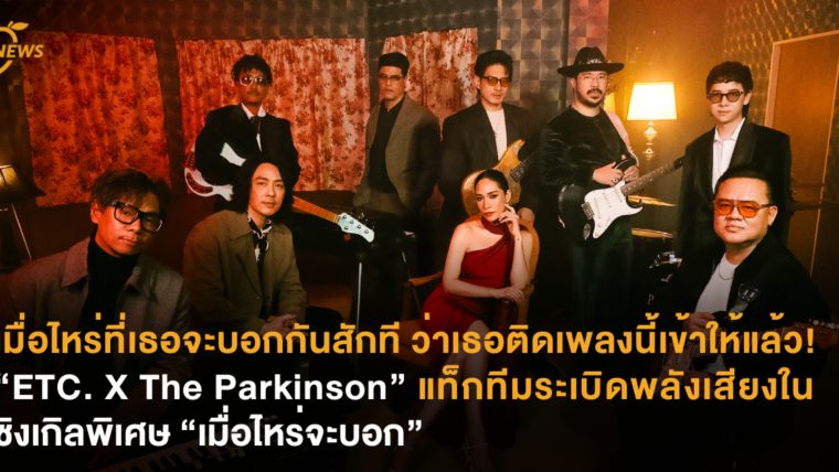 เมื่อไหร่ที่เธอจะบอกกันสักที ว่าเธอติดเพลงนี้เข้าให้แล้ว! “ETC. X The Parkinson” แท็กทีมระเบิดพลังเสียงในซิงเกิลพิเศษ “เมื่อไหร่จะบอก”