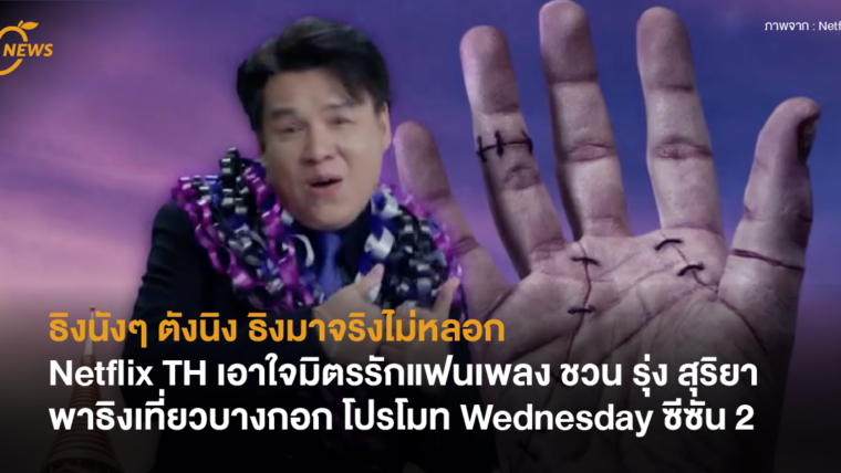 ธิงนังๆ ตังนิง ธิงมาจริงไม่หลอก Netflix TH เอาใจมิตรรักแฟนเพลงชวนคุณ รุ่ง สุริยา พาธิงเที่ยวบางกอก โปรโมท Wednesday ซีซัน 2