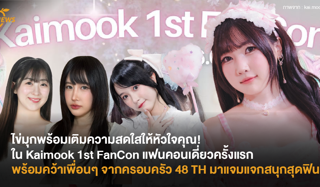 ไข่มุกพร้อมเติมความสดใสให้หัวใจคุณ! ใน Kaimook 1st FanCon พร้อมคว้าเพื่อนๆ มาแจมแจกสนุกสุดฟิน