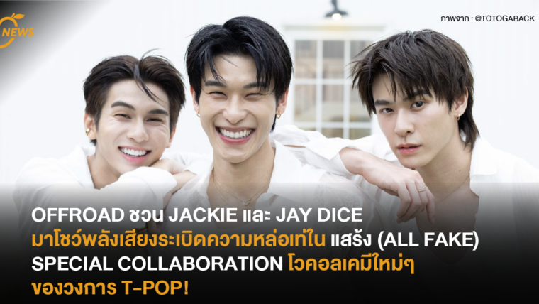 OFFROAD ชวน JACKIE และ JAY DICE มาโชว์พลังเสียงระเบิดความหล่อเท่ในแสร้ง (ALL FAKE) SPECIAL COLLABORATION โวคอลเคมีใหม่ๆ ของวงการ T-POP!