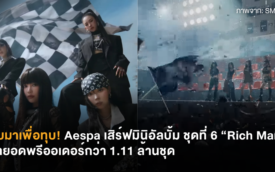 กลับมาเพื่อทุบ! Aespa เสิร์ฟมินิอัลบั้มชุดที่ 6 “Rich Man” คว้ายอดพรีออเดอร์กว่า 1.11 ล้านชุด