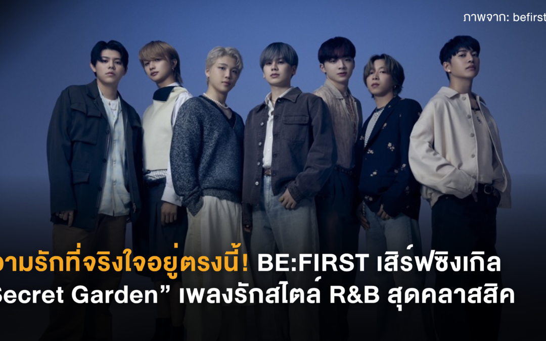 ความรักที่จริงใจอยู่ตรงนี้! BE:FIRST เสิร์ฟซิงเกิล “Secret Garden” เพลงรักสไตล์ R&B สุดคลาสสิค
