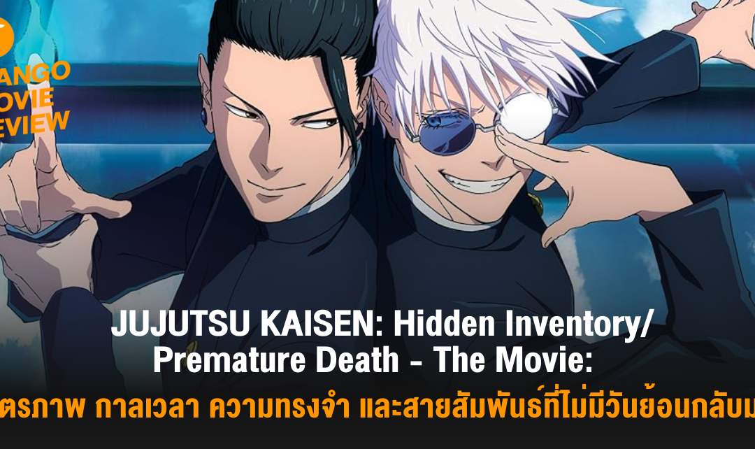 Mango Movie Review: JUJUTSU KAISEN: Hidden Inventory / Premature Death: มิตรภาพ กาลเวลา ความทรงจำ และสายสัมพันธ์ที่ไม่มีวันย้อนกลับมา