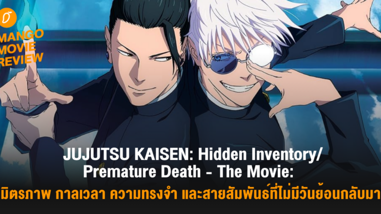 Mango Movie Review: JUJUTSU KAISEN: Hidden Inventory / Premature Death: มิตรภาพ กาลเวลา ความทรงจำ และสายสัมพันธ์ที่ไม่มีวันย้อนกลับมา