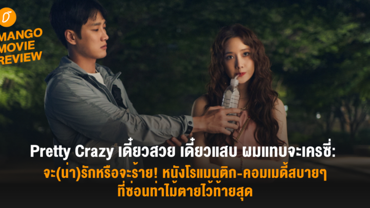 Mango Movie Review: Pretty Crazy เดี๋ยวสวย เดี๋ยวแสบ ผมแทบจะเครซี่: จะ(น่า)รักหรือจะร้าย! หนังโรแมนติก-คอมเมดี้สบายๆ ที่ซ่อนท่าไม้ตายไว้ท้ายสุด