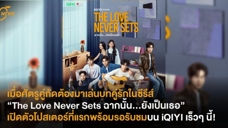 เมื่อศัตรูคู่กัดต้องมาเล่นบทคู่รักในซีรีส์  “The Love Never Sets ฉากนั้น…ยังเป็นเธอ” เปิดตัวโปสเตอร์ที่แรกพร้อมรอรับชมบน iQIYI เร็วๆ นี้!