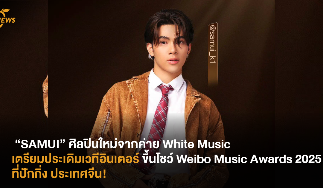 “SAMUI” ศิลปินใหม่จากค่าย White Music เตรียมประเดิมเวทีอินเตอร์​ ขึ้นโชว์ Weibo Music Awards 2025 ที่ปักกิ่ง ประเทศจีน!