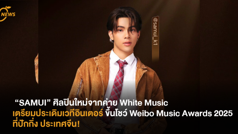“SAMUI” ศิลปินใหม่จากค่าย White Music เตรียมประเดิมเวทีอินเตอร์​ ขึ้นโชว์ Weibo Music Awards 2025 ที่ปักกิ่ง ประเทศจีน!