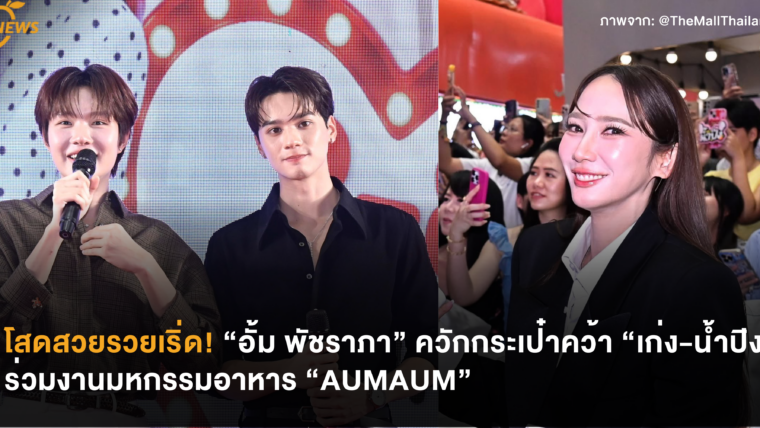โสดสวยรวยเริ่ด! “อั้ม พัชราภา” ควักกระเป๋าคว้า “เก่ง-น้ำปิง” ร่วมงานมหกรรมอาหาร “AUMAUM”