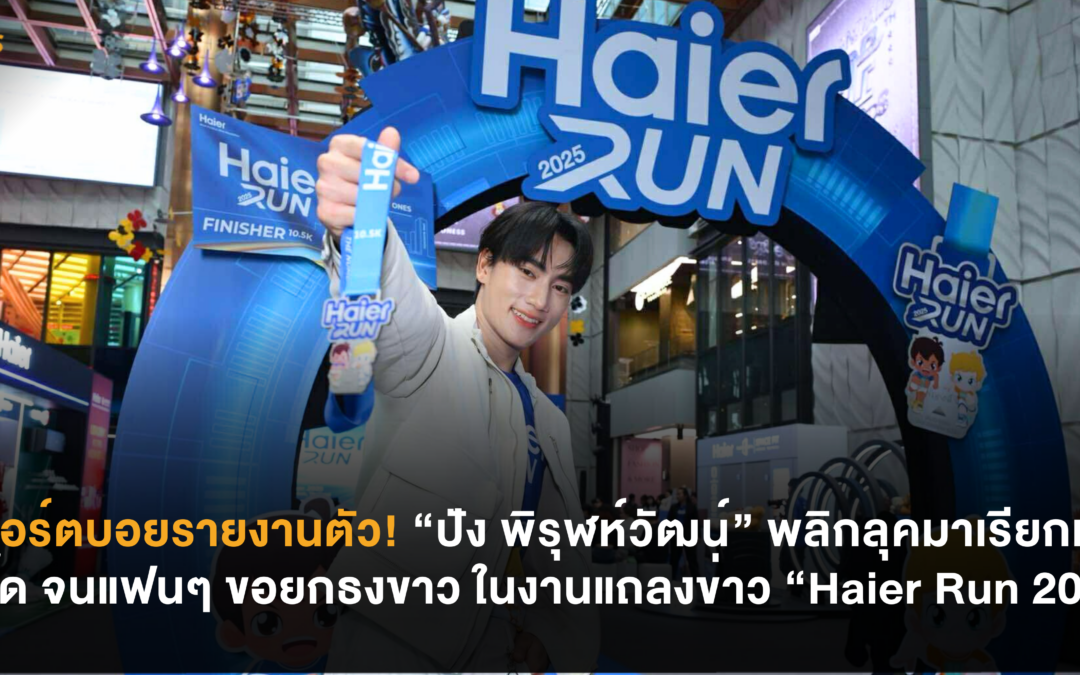 สปอร์ตบอยรายงานตัว! “ปัง พิรุฬห์วัฒน์” พลิกลุคมาเรียกเสียงกรี๊ด จนแฟนๆ ขอยกธงขาว ในงาน “Haier Run 2025”