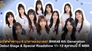 รถไฟฟ้าพารุ่น 6 มาหาแล้วนะเธอ! BNK48 6th Generation Debut Stage & Special Roadshow 11-12 ตุลาคมนี้ ที่ MBK